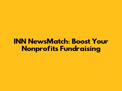 INN NewsMatch: Boost Your Nonprofit's Fundraising