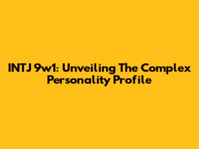 INTJ 9w1: Unveiling The Complex Personality Profile