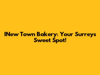 INew Town Bakery: Your Surrey's Sweet Spot!