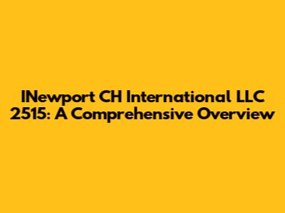 INewport CH International LLC 2515: A Comprehensive Overview