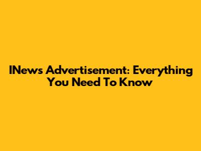 INews Advertisement: Everything You Need To Know