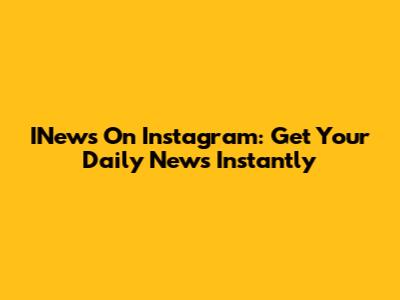 INews On Instagram: Get Your Daily News Instantly
