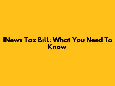 INews Tax Bill: What You Need To Know