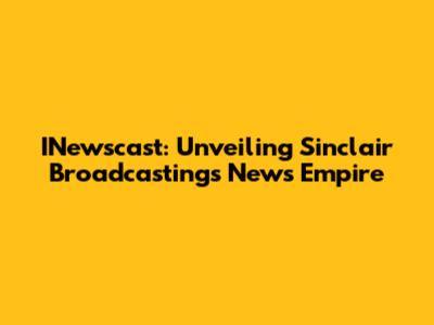 INewscast: Unveiling Sinclair Broadcasting's News Empire