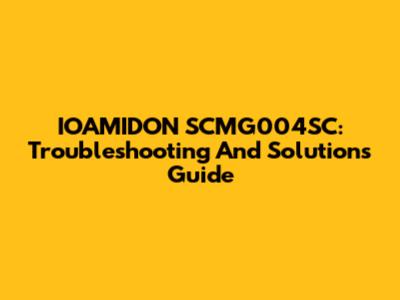 IOAMIDON SCMG004SC: Troubleshooting And Solutions Guide
