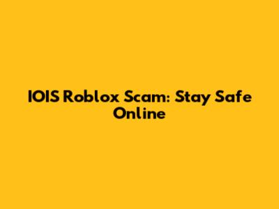 IOIS Roblox Scam: Stay Safe Online