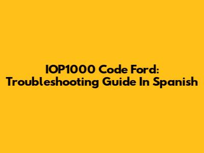 IOP1000 Code Ford: Troubleshooting Guide In Spanish