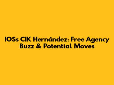 IOS's CIK Hernández: Free Agency Buzz & Potential Moves
