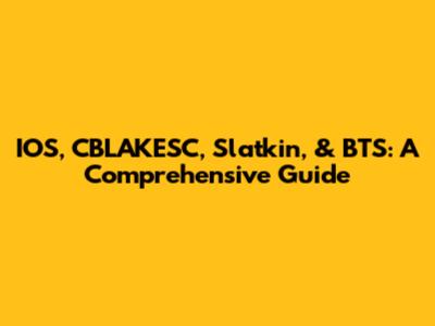 IOS, CBLAKESC, Slatkin, & BTS: A Comprehensive Guide