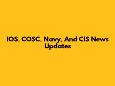 IOS, COSC, Navy, And CIS News Updates