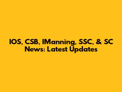 IOS, CSB, IManning, SSC, & SC News: Latest Updates