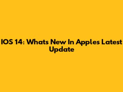 IOS 14: What's New In Apple's Latest Update