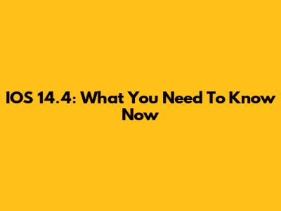 IOS 14.4: What You Need To Know Now