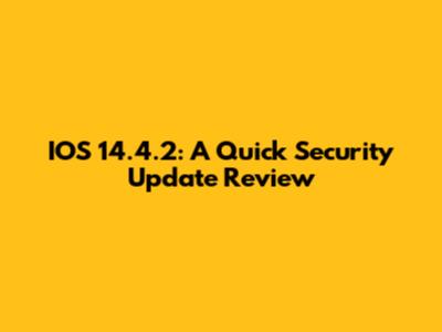 IOS 14.4.2: A Quick Security Update Review