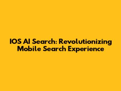 IOS AI Search: Revolutionizing Mobile Search Experience