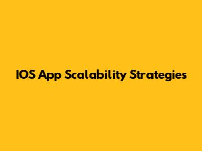 IOS App Scalability Strategies