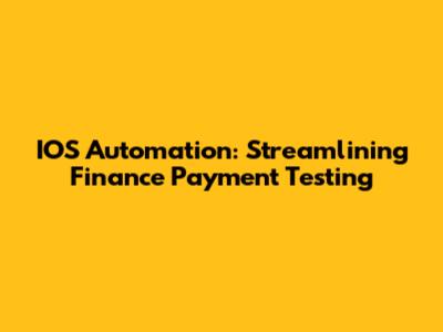 IOS Automation: Streamlining Finance Payment Testing