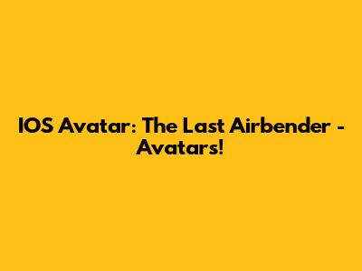 IOS Avatar: The Last Airbender - Avatars!