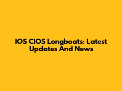 IOS CIOS Longboats: Latest Updates And News