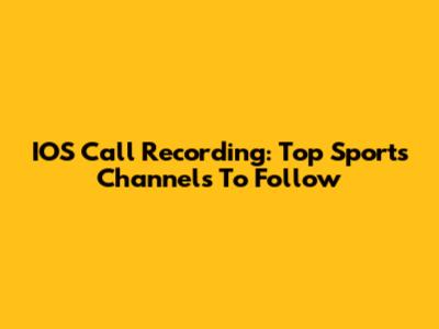 IOS Call Recording: Top Sports Channels To Follow