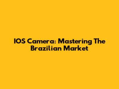 IOS Camera: Mastering The Brazilian Market