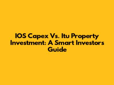 IOS Capex Vs. Itu Property Investment: A Smart Investor's Guide