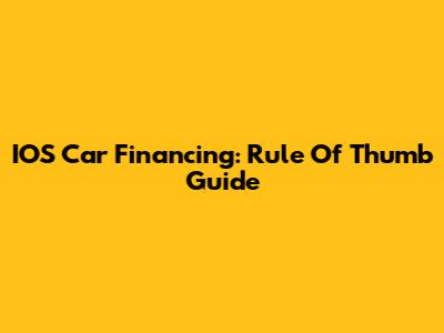 IOS Car Financing: Rule Of Thumb Guide