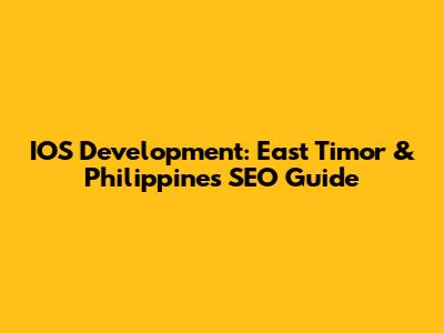 IOS Development: East Timor & Philippines SEO Guide