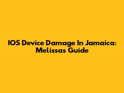 IOS Device Damage In Jamaica: Melissa's Guide