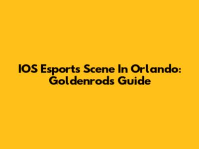 IOS Esports Scene In Orlando: Goldenrod's Guide