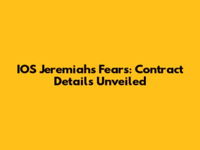 IOS Jeremiah's Fears: Contract Details Unveiled