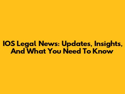 IOS Legal News: Updates, Insights, And What You Need To Know