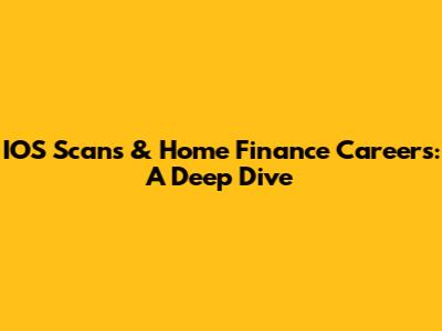IOS Scans & Home Finance Careers: A Deep Dive
