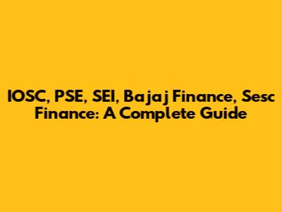 IOSC, PSE, SEI, Bajaj Finance, Sesc Finance: A Complete Guide