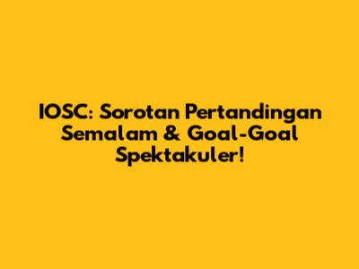 IOSC: Sorotan Pertandingan Semalam & Goal-Goal Spektakuler!