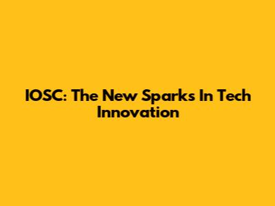 IOSC: The New Sparks In Tech Innovation