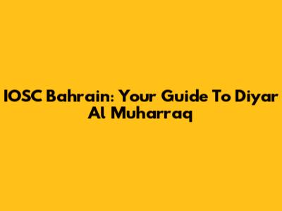 IOSC Bahrain: Your Guide To Diyar Al Muharraq
