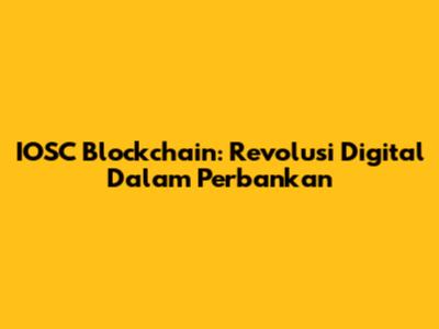 IOSC Blockchain: Revolusi Digital Dalam Perbankan