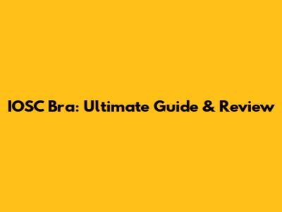 IOSC Bra: Ultimate Guide & Review