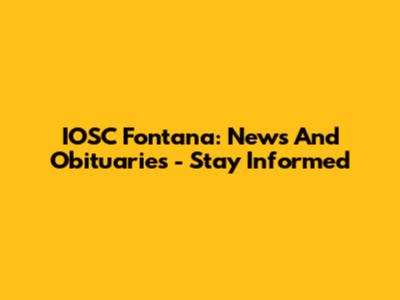 IOSC Fontana: News And Obituaries - Stay Informed