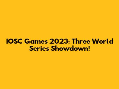 IOSC Games 2023: Three World Series Showdown!