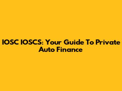 IOSC IOSCS: Your Guide To Private Auto Finance