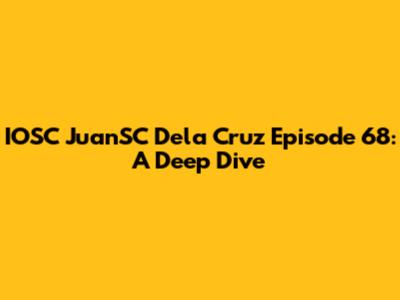 IOSC JuanSC Dela Cruz Episode 68: A Deep Dive