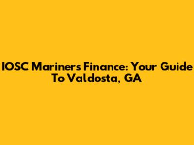 IOSC Mariners Finance: Your Guide To Valdosta, GA