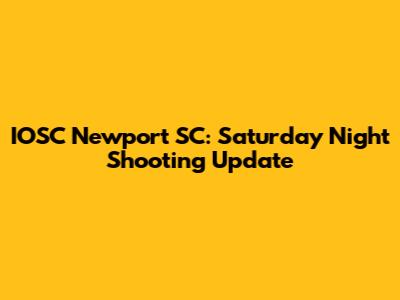 IOSC Newport SC: Saturday Night Shooting Update
