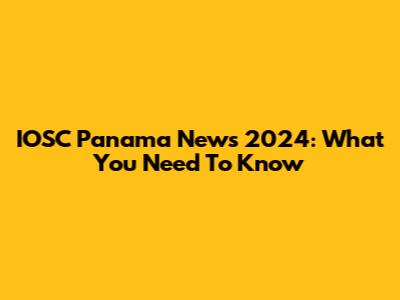 IOSC Panama News 2024: What You Need To Know