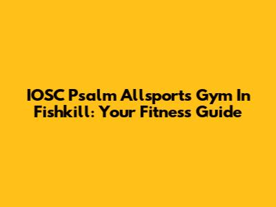 IOSC Psalm Allsports Gym In Fishkill: Your Fitness Guide