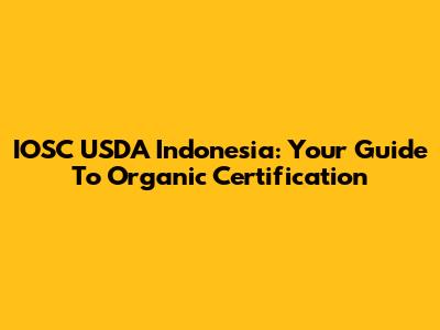 IOSC USDA Indonesia: Your Guide To Organic Certification