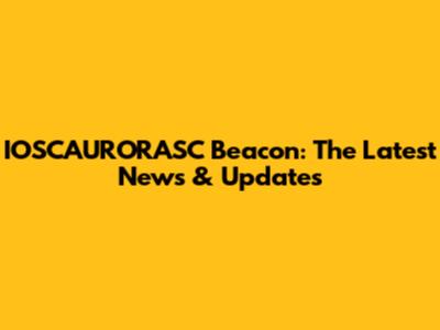 IOSCAURORASC Beacon: The Latest News & Updates