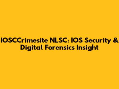 IOSCCrimesite NLSC: IOS Security & Digital Forensics Insight